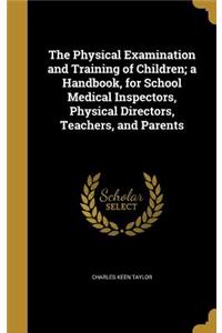 Physical Examination and Training of Children; a Handbook, for School Medical Inspectors, Physical Directors, Teachers, and Parents