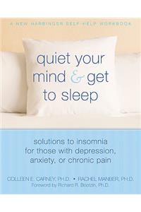 Quiet Your Mind and Get to Sleep: Solutions to Insomnia for Those with Depression, Anxiety, or Chronic Pain