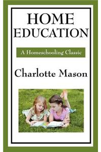 Home Education: Volume I of Charlotte Mason's Original Homeschooling Series