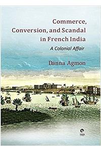 Commerce, Conversion and Scandal in French India: A Colonial Affair