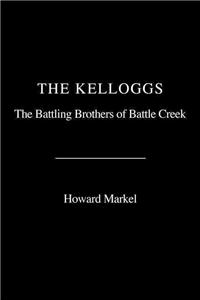 The Kelloggs: The Battling Brothers of Battle Creek