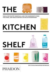 Kitchen Shelf: Take a Few Pantry Essentials, Add Two Ingredients and Make Everyday Eating Extraordinary