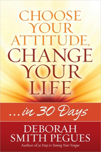 Choose Your Attitude, Change Your Life: In 30 Days