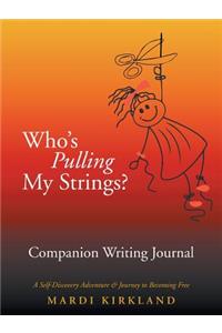 Who'S Pulling My Strings? Companion Writing Journal: A Self-Discovery Adventure & Journey to Becoming Free