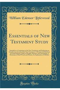 Essentials of New Testament Study: Intended as a Companion to the New Testament, and Embracing an Introductory Account of the New Testament; A ResumÃ© and Harmony of Gospel History; Tables of Weight, Measure, and Chronology; A Dictionary of Hard Wo