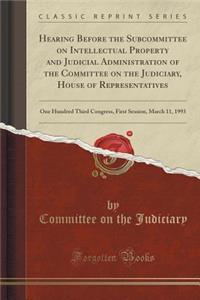 Hearing Before the Subcommittee on Intellectual Property and Judicial Administration of the Committee on the Judiciary, House of Representatives: One Hundred Third Congress, First Session, March 11, 1993 (Classic Reprint)