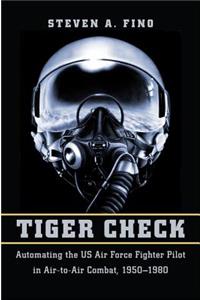 Tiger Check: Automating the US Air Force Fighter Pilot in Air-To-Air Combat, 1950-1980