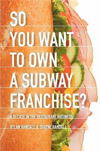 So You Want to Own a Subway Franchise?