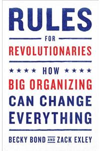 Rules for Revolutionaries: How Big Organizing Can Change Everything