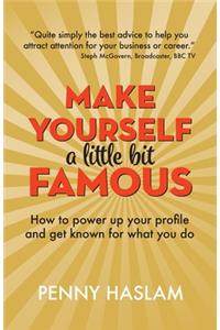 Make Yourself a Little Bit Famous: How to power up your profile and get known for what you do