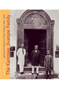 The Karimjee Jivanjee Family: Merchant Princes of East Africa 1800-2000: Merchant Princes of East Africa 1800-2000