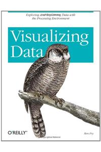 Visualizing Data: Exploring and Explaining Data with the Processing Environment