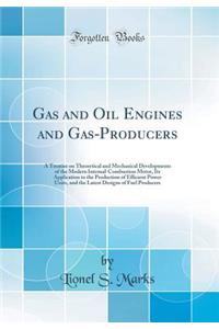 Gas and Oil Engines and Gas-Producers: A Treatise on Theoretical and Mechanical Developments of the Modern Internal-Combustion Motor, Its Application to the Production of Efficient Power Units, and the Latest Designs of Fuel Producers (Classic Repr: A Treatise on Theoretical and Mechanical Developments of the Modern Internal-Combustion Motor, Its Application to the Production of Efficient Power 