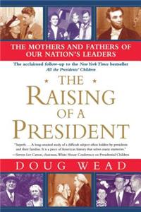 Raising of a President: The Mothers and Fathers of Our Nation's Leaders