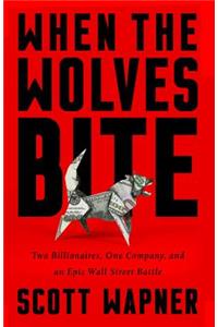 When the Wolves Bite: Two Billionaires, One Company, and an Epic Wall Street Battle