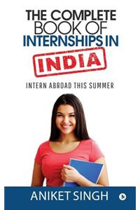 Complete Book Of Internships in India: Intern Abroad This Summer