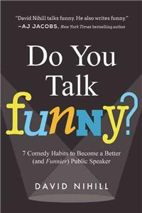 Do You Talk Funny?: 7 Comedy Habits to Become a Better (and Funnier) Public Speaker