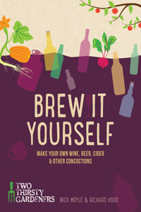 Brew It Yourself: Make Your Own Beer, Wine, Cider and Other Concoctions