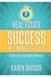 Real Estate Success in 5 Minutes a Day: Secrets of a Top Agent Revealed