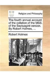 The Fourth Annual Account of the Collation of the Mss. of the Septuagint-Version. by Robert Holmes, ...