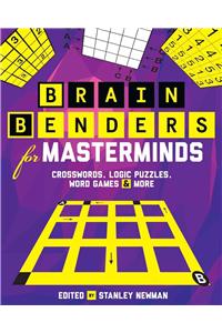 Brain Benders for Masterminds: Crosswords, Logic Puzzles, Word Games & More