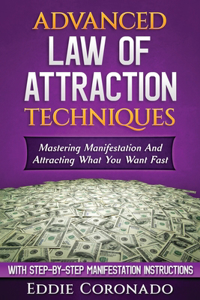 Advanced Law of Attraction Techniques: Mastering Manifestation and Attracting What You Want Fast!