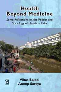 Health Beyond Medicine:: Some Reflections on the Politics and Sociology of Health in India