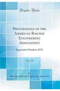 Proceedings of the American Railway Engineering Association, Vol. 74: September October, 1972 (Classic Reprint)