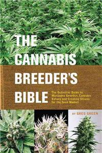 Cannabis Breeder's Bible: The Definitive Guide to Marijuana Genetics, Cannabis Botany and Creating Strains for the Seed Market