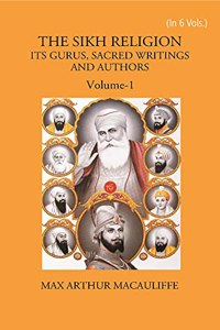 THE SIKH RELIGION: ITS GURUS, SACRED WRITINGS AND AUTHORS, Vol - 1