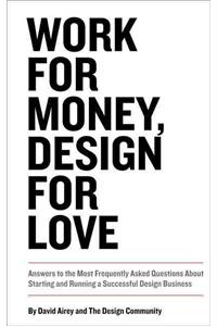 Work for Money, Design for Love: Answers to the Most Frequently Asked Questions about Starting and Running a Successful Design Business