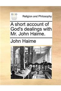 A Short Account of God's Dealings with Mr. John Haime.