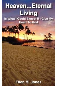 Heaven...Eternal Living: Is What I Could Expect If I Give My Heart to God