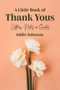 A Little Book of Thank Yous: Letters, Notes & Quotes (an Etiquette Guide and Advice Book for Adults Who Want a Grateful Mindset) (Birthday Gift for Her)