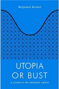 Utopia or Bust: A Guide to the Present Crisis