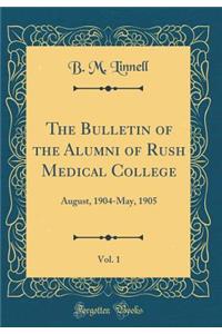 The Bulletin of the Alumni of Rush Medical College, Vol. 1: August, 1904-May, 1905 (Classic Reprint)