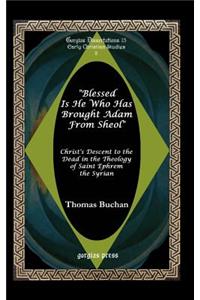 Blessed is He who has brought Adam from Sheol: Christ's Descent To The Dead In The Theology Of Saint Ephrem The Syrian