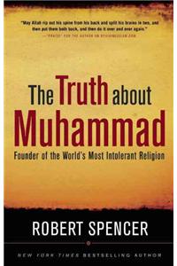 The Truth about Muhammad: Founder of the World's Most Intolerant Religion