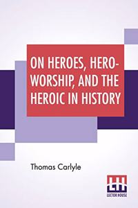 On Heroes, Hero-Worship, And The Heroic In History