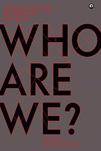 WHO ARE WE: AN ENQUIRY INTO THE INDIAN MIND AND HOW WE CAME TO BE WHO WE ARE