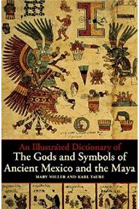 Illustrated Dictionary of the Gods and Symbols of Ancient Mexico and the Maya