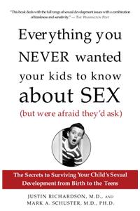 Everything You Never Wanted Your Kids to Know about Sex (But Were Afraid They'd Ask): The Secrets to Surviving Your Child's Sexual Development from Birth to the Teens