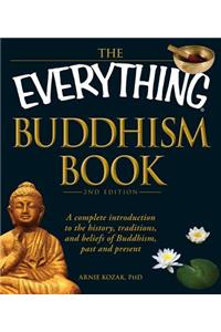 Everything Buddhism Book: A Complete Introduction to the History, Traditions, and Beliefs of Buddhism, Past and Present