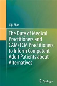 Duty of Medical Practitioners and Cam/Tcm Practitioners to Inform Competent Adult Patients about Alternatives