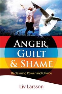 Anger, Guilt and Shame - Reclaiming Power and Choice