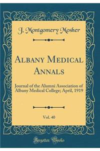 Albany Medical Annals, Vol. 40: Journal of the Alumni Association of Albany Medical College; April, 1919 (Classic Reprint): Journal of the Alumni Association of Albany Medical College; April, 1919 (Classic Reprint)