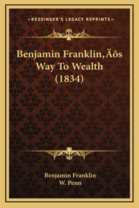 Benjamin Franklin's Way To Wealth (1834)