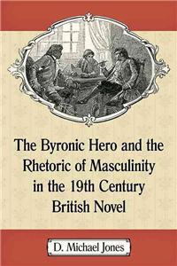 Byronic Hero and the Rhetoric of Masculinity in the 19th Century British Novel