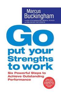 Go, Put Your Strengths to Work: Six Powerful Steps to Achieve Outstanding Performance