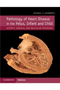 Pathology of Heart Disease in the Fetus, Infant and Child: Autopsy, Surgical and Molecular Pathology